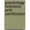 Psychology Licensure And Certification by Unknown