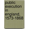 Public Execution In England, 1573-1868 by Unknown