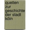 Quellen Zur Geschichte Der Stadt Köln by . Anonymous