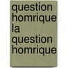 Question Homrique La Question Homrique door Georges Bertrin