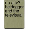 R U A Tv? Heidegger And The Televisual by Unknown