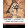 Railway Masonry And Bridge Foundations by James Hasley