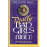 Really Bad Girls Of The Bible Workbook by Liz Curtis Higgs