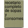 Recetario Completo de Sopas y Consomes by Editores Mexicanos