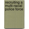 Recruiting A Multi-Racial Police Force door Great Britain. Home Office