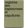 Registres Des Baptesmees Et Sepultures door . Anonymous