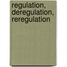 Regulation, Deregulation, Reregulation by Alan Gart