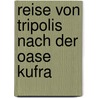 Reise von Tripolis nach der Oase Kufra door Gerhard Rohlfs