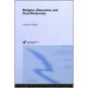 Religion, Education and Post-Modernity by Andrew Wright