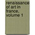 Renaissance of Art in France, Volume 1