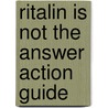 Ritalin Is Not The Answer Action Guide door Stein Ph.D.