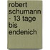 Robert Schumann - 13 Tage Bis Endenich