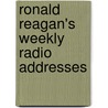 Ronald Reagan's Weekly Radio Addresses by Ronald Reagan
