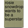 Rosie Snowdrop Wants To Be A Superstar by Henrietta Hawkins