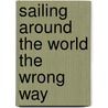 Sailing Around The World The Wrong Way door Harold Knoll Jr.
