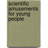 Scientific Amusements for Young People door John Henry Pepper