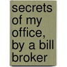 Secrets of My Office, by a Bill Broker door Secrets