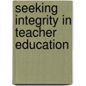 Seeking Integrity In Teacher Education door Ann Katherine Schulte