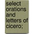 Select Orations And Letters Of Cicero;