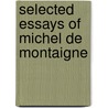 Selected Essays Of Michel De Montaigne door William Carew Hazlitt