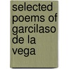 Selected Poems Of Garcilaso De La Vega by Garcilaso Vega