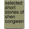 Selected Short Stories Of Shen Congwen door Shen Congwen