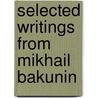 Selected Writings From Mikhail Bakunin door Mikhail Bakunin