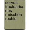 Servus Fructuarius Des Rmischen Rechts door Johannes Emil Kuntze
