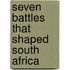 Seven Battles That Shaped South Africa
