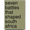 Seven Battles That Shaped South Africa by Greg Mills