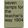Seven Lamps For The Teacher's Way 1904 door Frank A. Hill