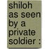Shiloh  As Seen By A Private Soldier :