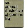 Six Dramas Illustrative Of German Life door Amelia