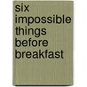 Six Impossible Things Before Breakfast door Lewis Wolpert