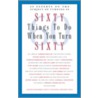 Sixty Things To Do When You Turn Sixty door Authors Various