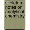 Skeleton Notes On Analytical Chemistry by Albert J. Bernays