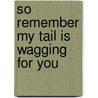 So Remember My Tail Is Wagging For You door Cheryl Brown