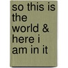 So This Is the World & Here I Am in It door Diana Brandt