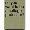So You Want to Be a College Professor? door William Hayes