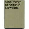 Social Theory as Politics in Knowledge door Onbekend