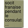 Socit Franaise Pendant Le Consulat ... by Gilbert Stenger