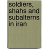 Soldiers, Shahs And Subalterns In Iran by Stephanie Cronin