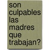 Son Culpables Las Madres Que Trabajan? door Sylviane Giampino