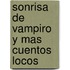 Sonrisa de Vampiro y Mas Cuentos Locos