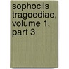 Sophoclis Tragoediae, Volume 1, Part 3 door William Sophocles