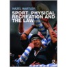 Sport, Physical Recreation And The Law by Hazel Hartley