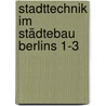 Stadttechnik im Städtebau Berlins 1-3 door Heinrich Tepasse