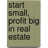 Start Small, Profit Big In Real Estate door Jay P. Decima