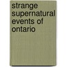 Strange Supernatural Events of Ontario by Suzanne Boles