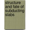 Structure And Fate Of Subducting Slabs door Thorne Lay